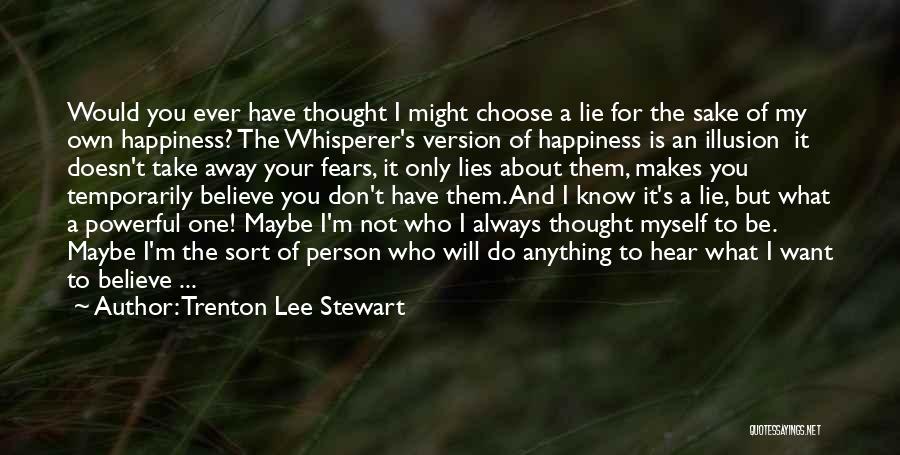 Trenton Lee Stewart Quotes: Would You Ever Have Thought I Might Choose A Lie For The Sake Of My Own Happiness? The Whisperer's Version