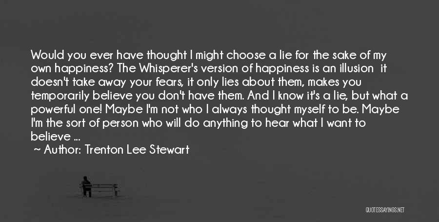 Trenton Lee Stewart Quotes: Would You Ever Have Thought I Might Choose A Lie For The Sake Of My Own Happiness? The Whisperer's Version