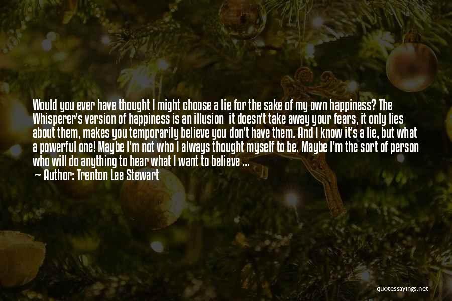 Trenton Lee Stewart Quotes: Would You Ever Have Thought I Might Choose A Lie For The Sake Of My Own Happiness? The Whisperer's Version