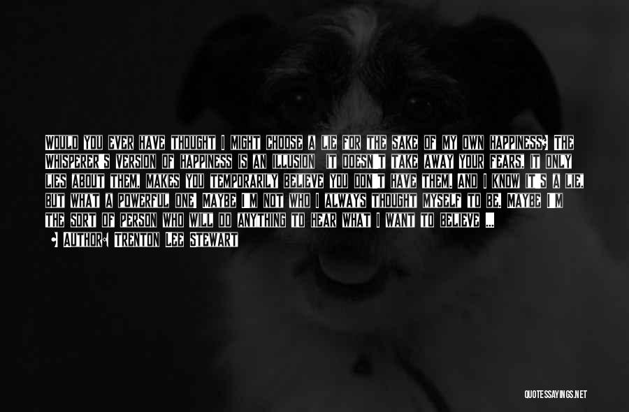 Trenton Lee Stewart Quotes: Would You Ever Have Thought I Might Choose A Lie For The Sake Of My Own Happiness? The Whisperer's Version