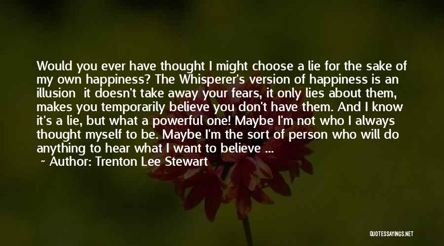 Trenton Lee Stewart Quotes: Would You Ever Have Thought I Might Choose A Lie For The Sake Of My Own Happiness? The Whisperer's Version