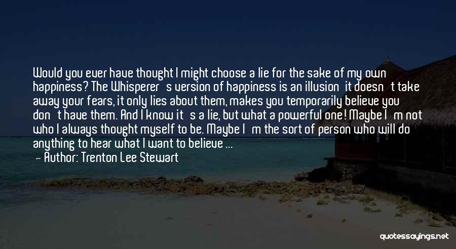 Trenton Lee Stewart Quotes: Would You Ever Have Thought I Might Choose A Lie For The Sake Of My Own Happiness? The Whisperer's Version