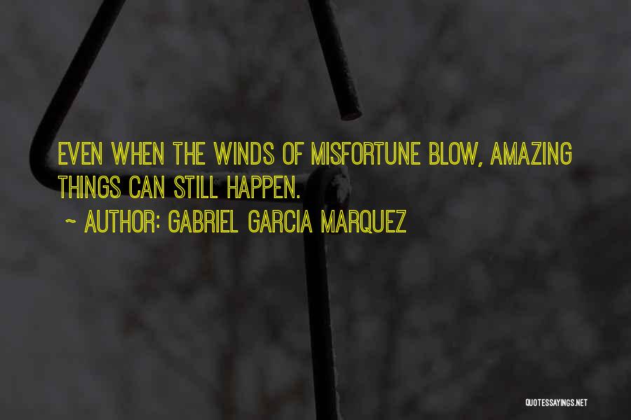 Gabriel Garcia Marquez Quotes: Even When The Winds Of Misfortune Blow, Amazing Things Can Still Happen.