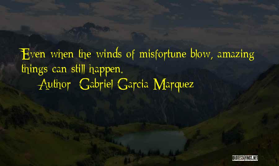 Gabriel Garcia Marquez Quotes: Even When The Winds Of Misfortune Blow, Amazing Things Can Still Happen.