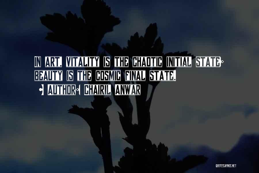 Chairil Anwar Quotes: In Art, Vitality Is The Chaotic Initial State; Beauty Is The Cosmic Final State.