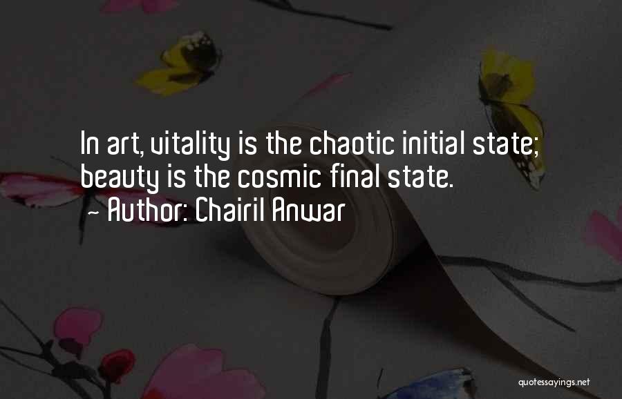 Chairil Anwar Quotes: In Art, Vitality Is The Chaotic Initial State; Beauty Is The Cosmic Final State.