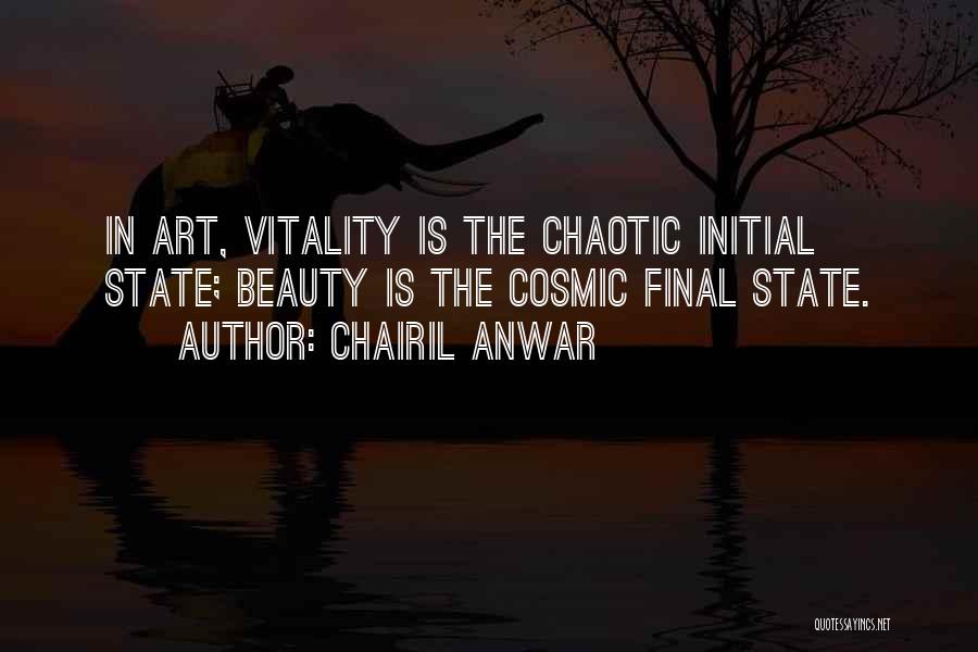 Chairil Anwar Quotes: In Art, Vitality Is The Chaotic Initial State; Beauty Is The Cosmic Final State.