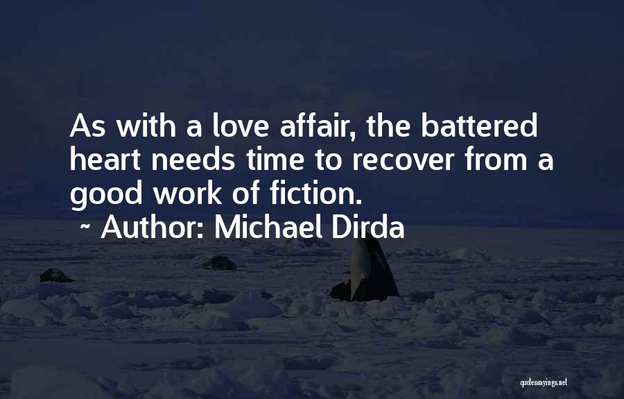 Michael Dirda Quotes: As With A Love Affair, The Battered Heart Needs Time To Recover From A Good Work Of Fiction.