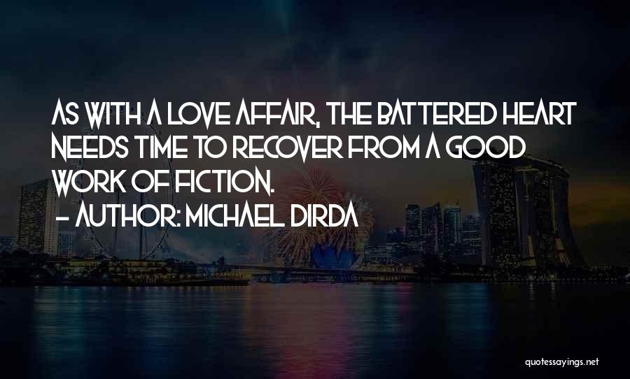 Michael Dirda Quotes: As With A Love Affair, The Battered Heart Needs Time To Recover From A Good Work Of Fiction.