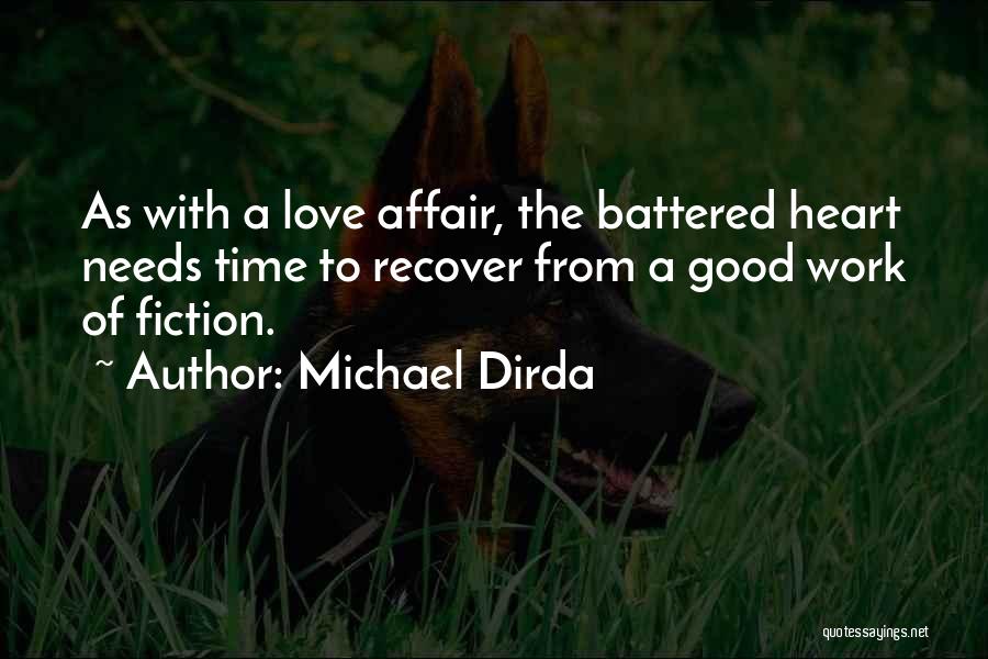 Michael Dirda Quotes: As With A Love Affair, The Battered Heart Needs Time To Recover From A Good Work Of Fiction.