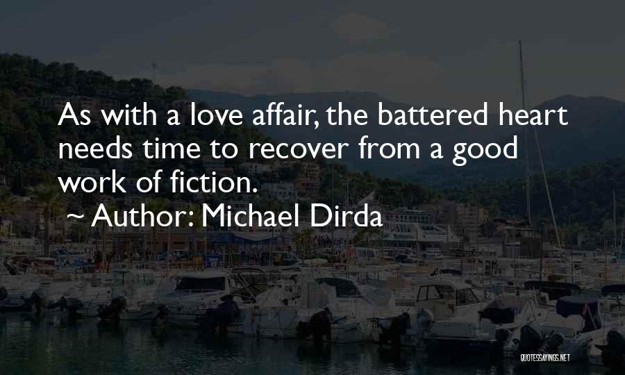 Michael Dirda Quotes: As With A Love Affair, The Battered Heart Needs Time To Recover From A Good Work Of Fiction.