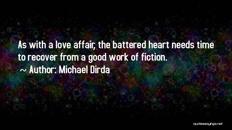 Michael Dirda Quotes: As With A Love Affair, The Battered Heart Needs Time To Recover From A Good Work Of Fiction.