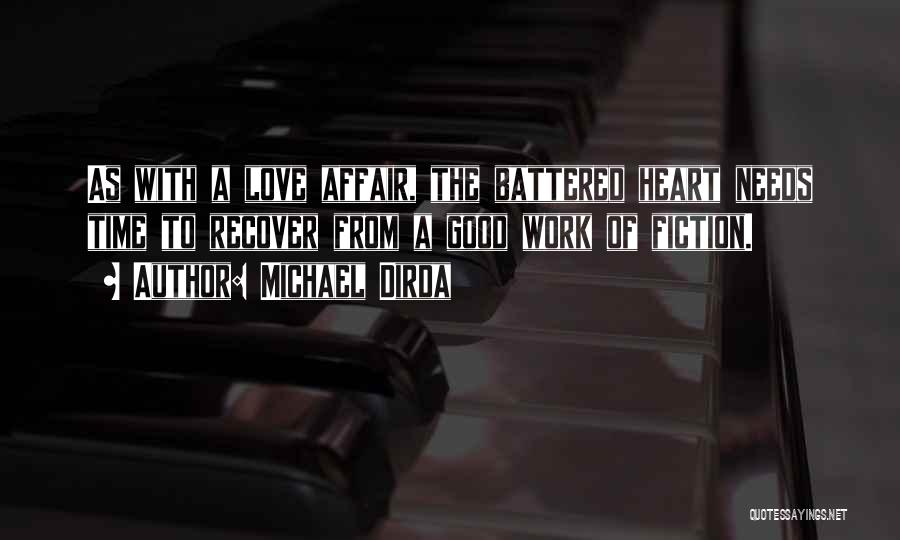 Michael Dirda Quotes: As With A Love Affair, The Battered Heart Needs Time To Recover From A Good Work Of Fiction.