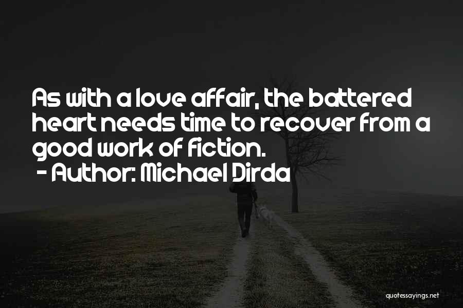 Michael Dirda Quotes: As With A Love Affair, The Battered Heart Needs Time To Recover From A Good Work Of Fiction.