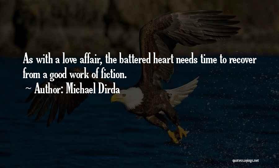 Michael Dirda Quotes: As With A Love Affair, The Battered Heart Needs Time To Recover From A Good Work Of Fiction.