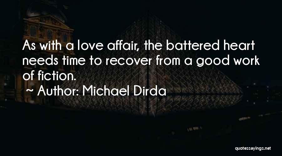 Michael Dirda Quotes: As With A Love Affair, The Battered Heart Needs Time To Recover From A Good Work Of Fiction.