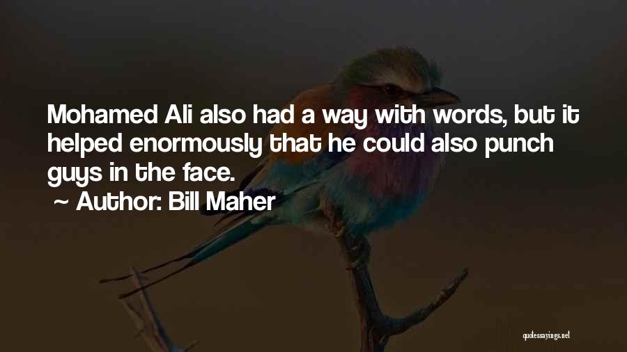 Bill Maher Quotes: Mohamed Ali Also Had A Way With Words, But It Helped Enormously That He Could Also Punch Guys In The