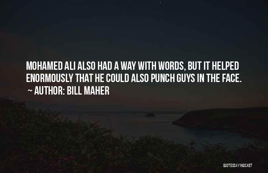 Bill Maher Quotes: Mohamed Ali Also Had A Way With Words, But It Helped Enormously That He Could Also Punch Guys In The