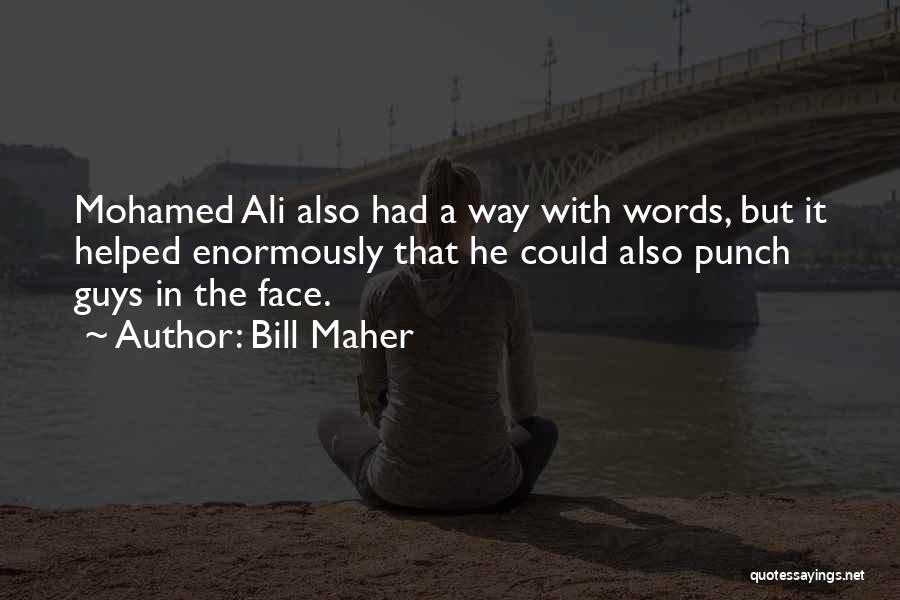 Bill Maher Quotes: Mohamed Ali Also Had A Way With Words, But It Helped Enormously That He Could Also Punch Guys In The