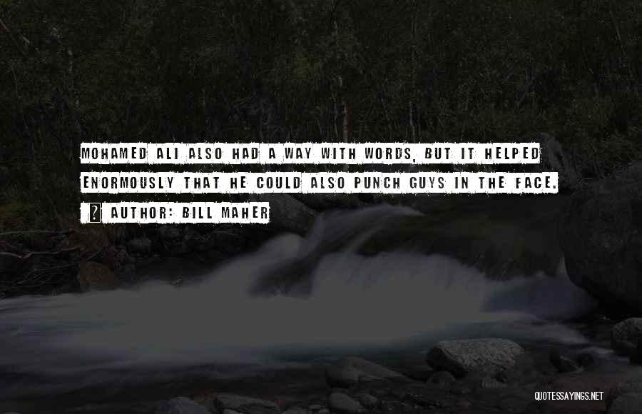 Bill Maher Quotes: Mohamed Ali Also Had A Way With Words, But It Helped Enormously That He Could Also Punch Guys In The