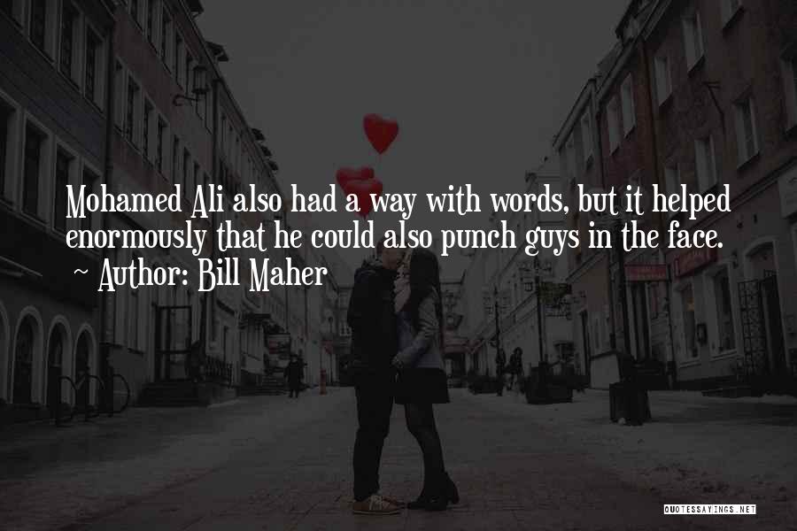 Bill Maher Quotes: Mohamed Ali Also Had A Way With Words, But It Helped Enormously That He Could Also Punch Guys In The