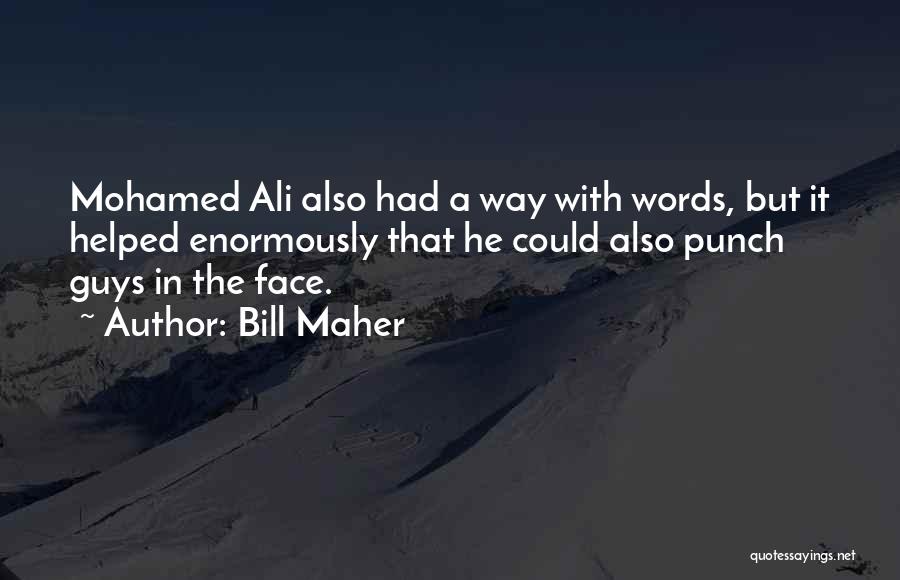 Bill Maher Quotes: Mohamed Ali Also Had A Way With Words, But It Helped Enormously That He Could Also Punch Guys In The