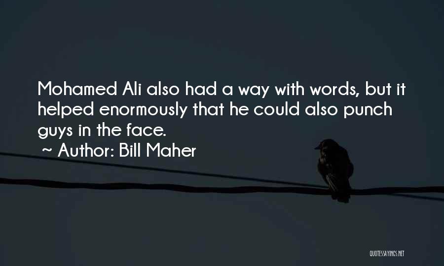 Bill Maher Quotes: Mohamed Ali Also Had A Way With Words, But It Helped Enormously That He Could Also Punch Guys In The