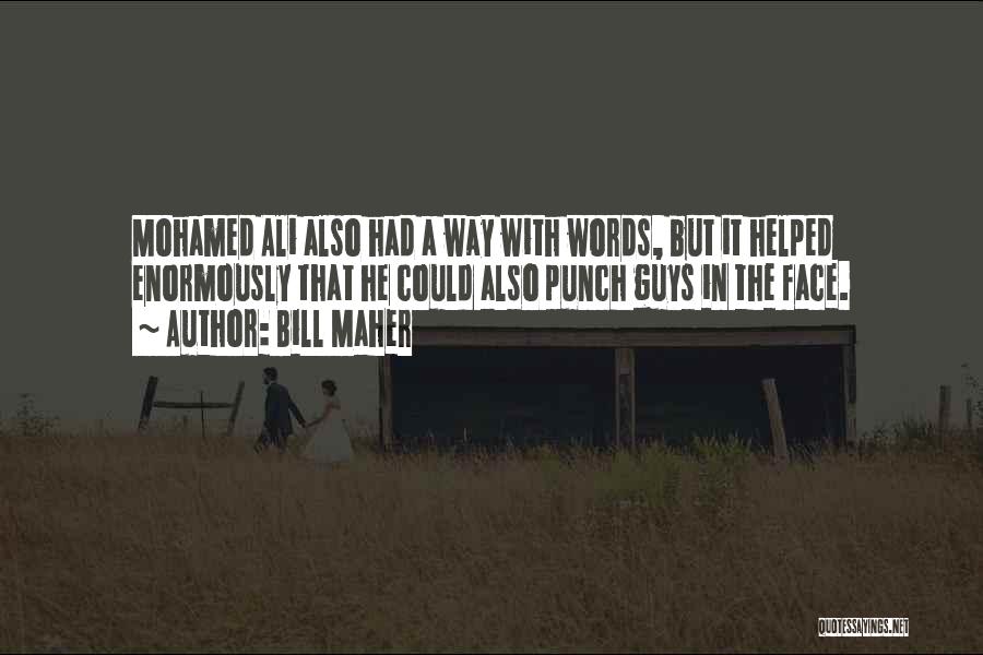 Bill Maher Quotes: Mohamed Ali Also Had A Way With Words, But It Helped Enormously That He Could Also Punch Guys In The