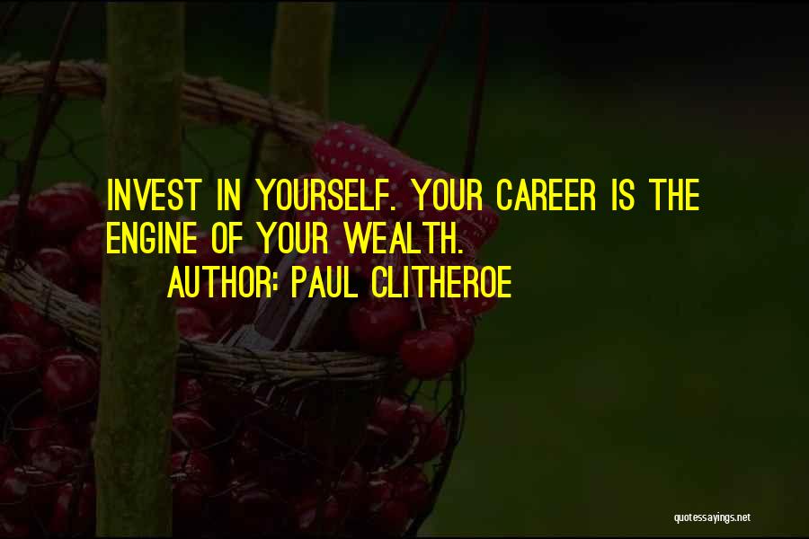 Paul Clitheroe Quotes: Invest In Yourself. Your Career Is The Engine Of Your Wealth.