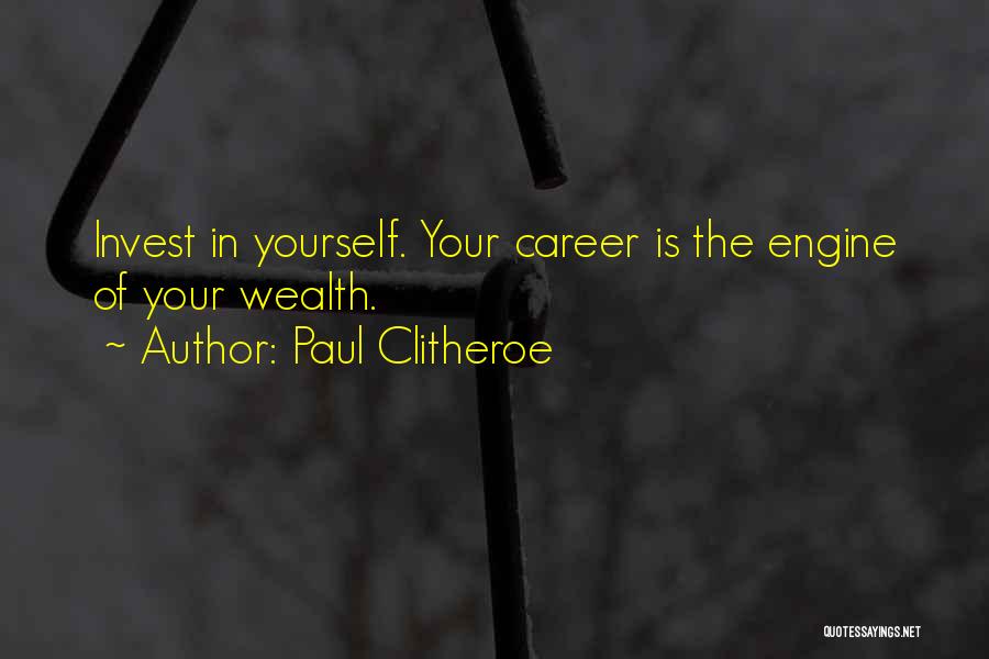 Paul Clitheroe Quotes: Invest In Yourself. Your Career Is The Engine Of Your Wealth.