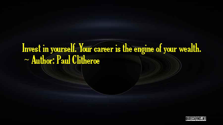 Paul Clitheroe Quotes: Invest In Yourself. Your Career Is The Engine Of Your Wealth.