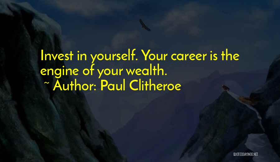 Paul Clitheroe Quotes: Invest In Yourself. Your Career Is The Engine Of Your Wealth.