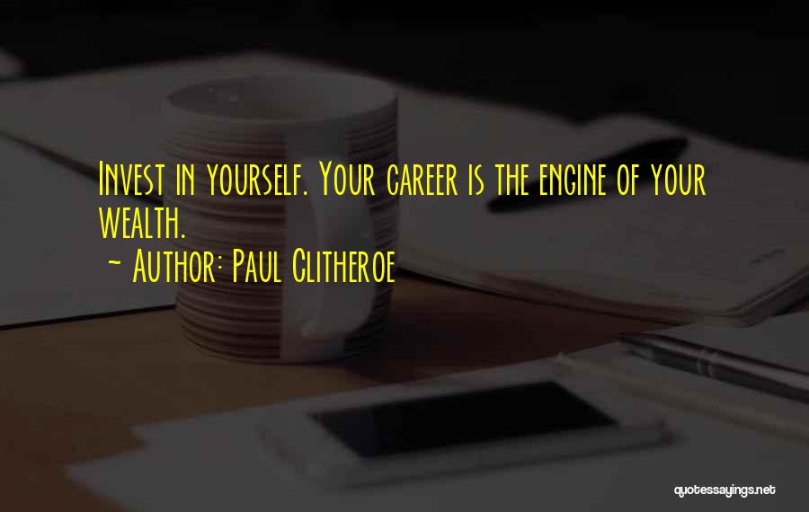 Paul Clitheroe Quotes: Invest In Yourself. Your Career Is The Engine Of Your Wealth.