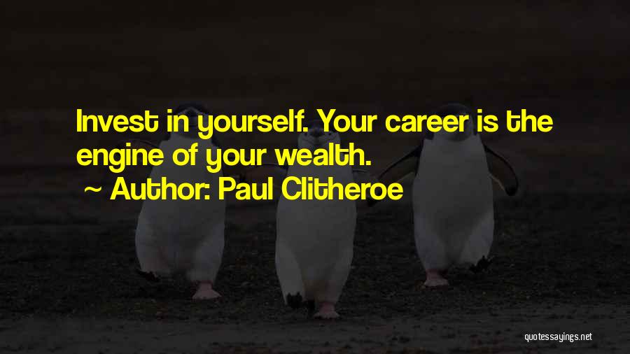 Paul Clitheroe Quotes: Invest In Yourself. Your Career Is The Engine Of Your Wealth.