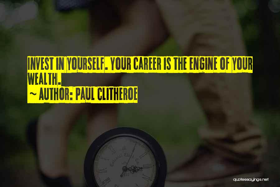 Paul Clitheroe Quotes: Invest In Yourself. Your Career Is The Engine Of Your Wealth.