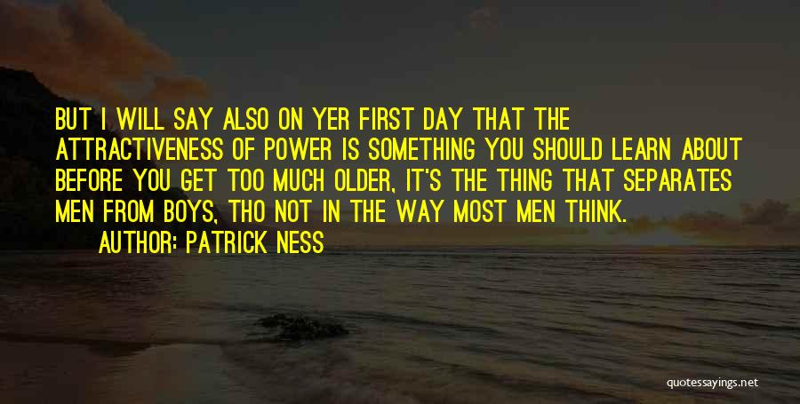 Patrick Ness Quotes: But I Will Say Also On Yer First Day That The Attractiveness Of Power Is Something You Should Learn About