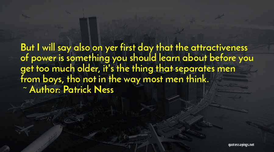 Patrick Ness Quotes: But I Will Say Also On Yer First Day That The Attractiveness Of Power Is Something You Should Learn About