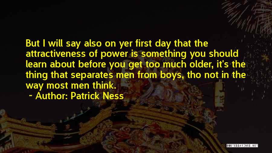 Patrick Ness Quotes: But I Will Say Also On Yer First Day That The Attractiveness Of Power Is Something You Should Learn About