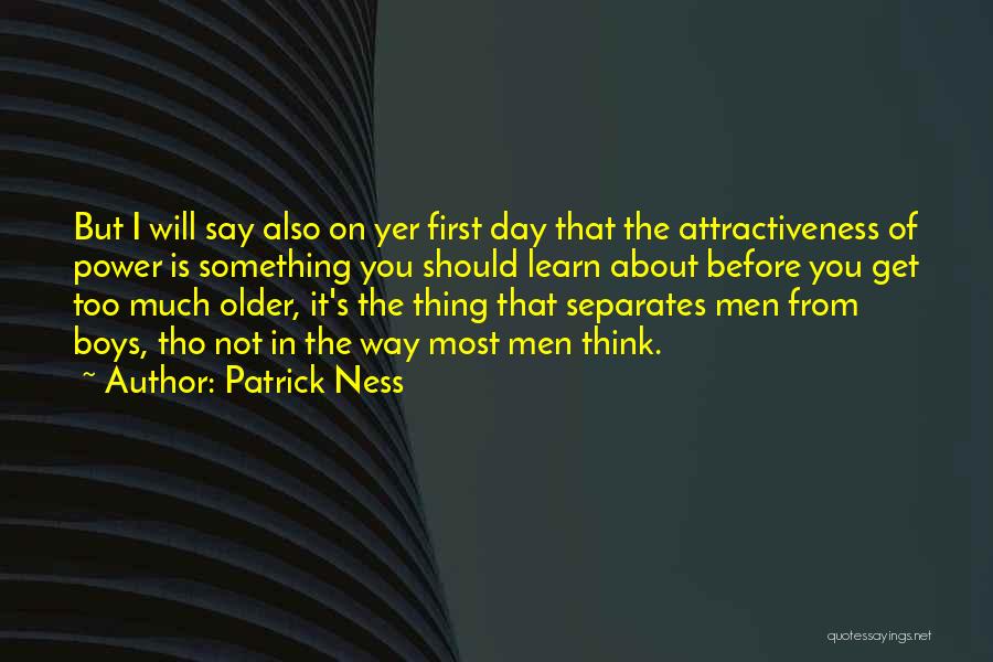 Patrick Ness Quotes: But I Will Say Also On Yer First Day That The Attractiveness Of Power Is Something You Should Learn About