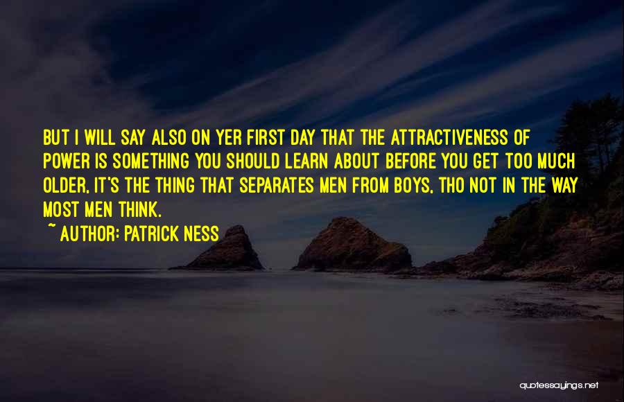 Patrick Ness Quotes: But I Will Say Also On Yer First Day That The Attractiveness Of Power Is Something You Should Learn About