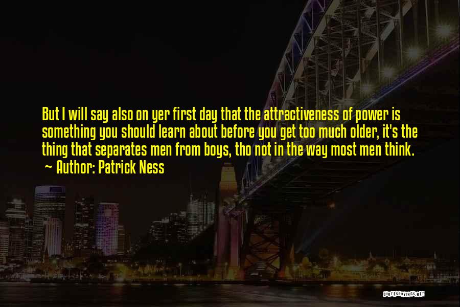 Patrick Ness Quotes: But I Will Say Also On Yer First Day That The Attractiveness Of Power Is Something You Should Learn About
