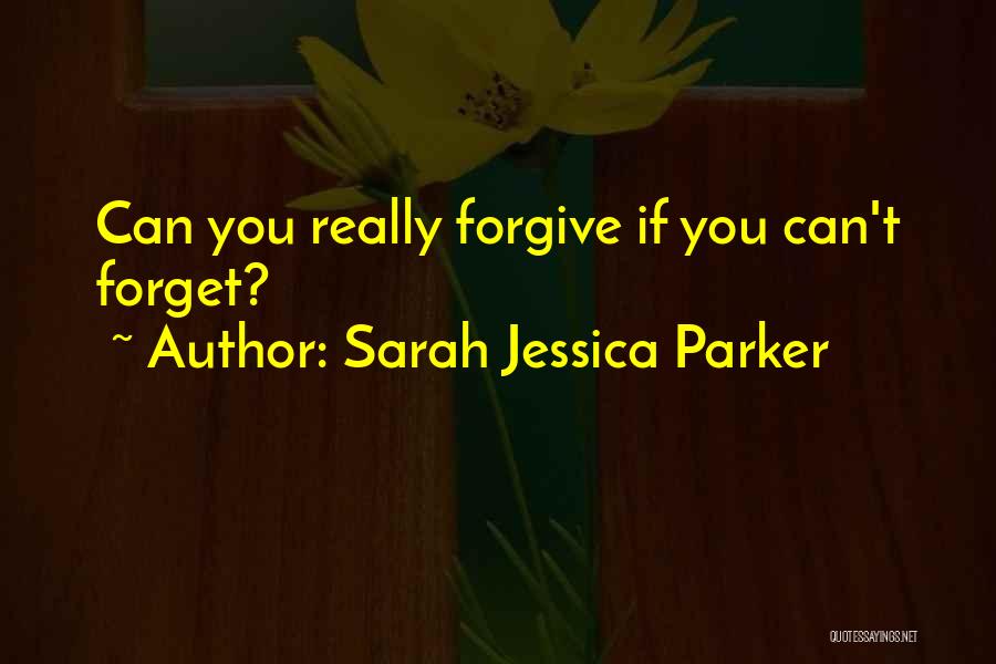 Sarah Jessica Parker Quotes: Can You Really Forgive If You Can't Forget?