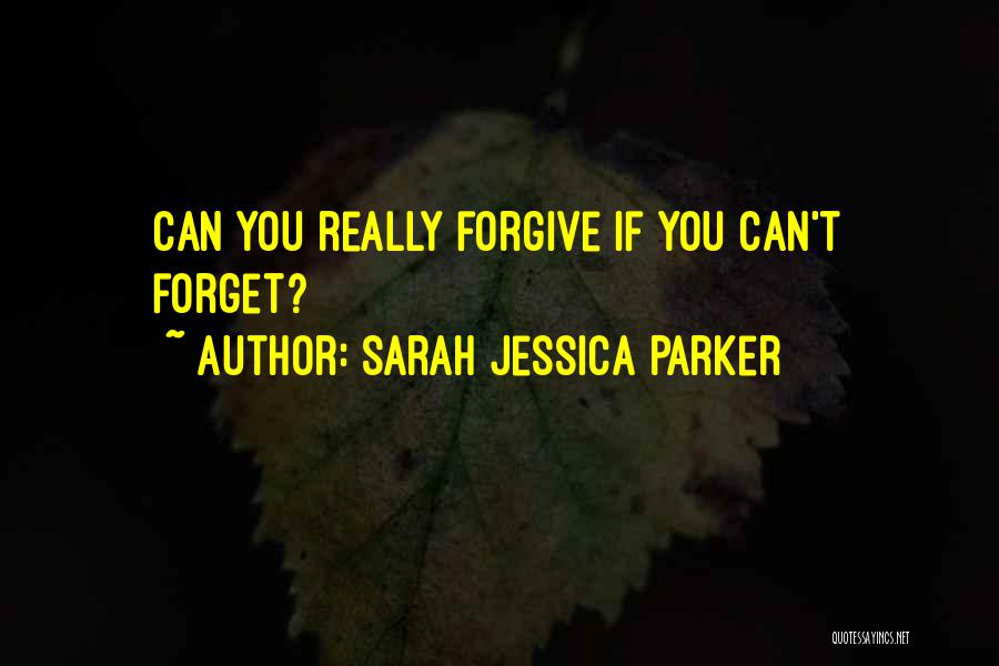 Sarah Jessica Parker Quotes: Can You Really Forgive If You Can't Forget?