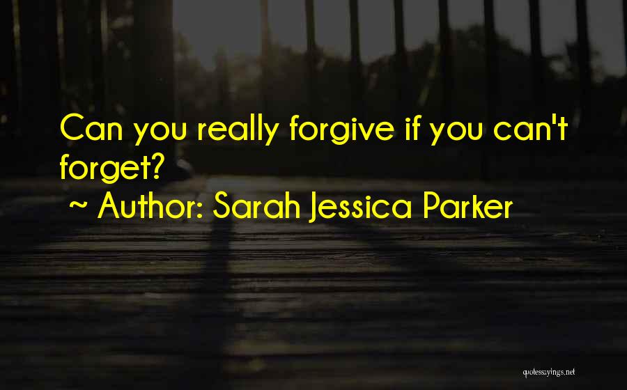 Sarah Jessica Parker Quotes: Can You Really Forgive If You Can't Forget?