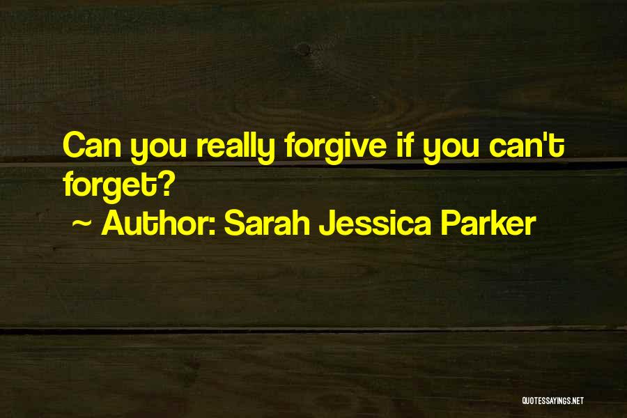 Sarah Jessica Parker Quotes: Can You Really Forgive If You Can't Forget?