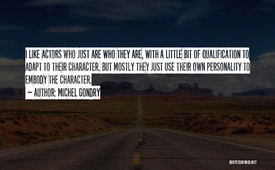 Michel Gondry Quotes: I Like Actors Who Just Are Who They Are, With A Little Bit Of Qualification To Adapt To Their Character.