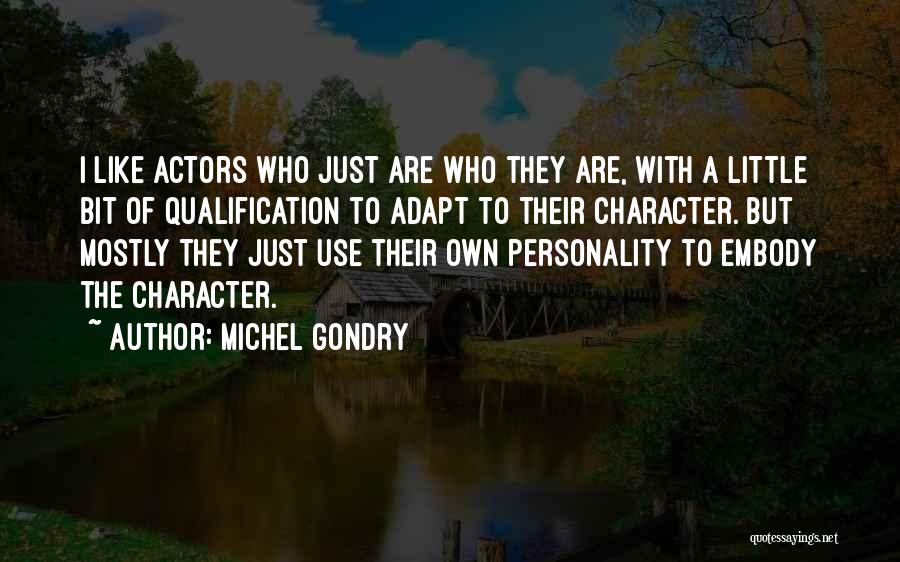 Michel Gondry Quotes: I Like Actors Who Just Are Who They Are, With A Little Bit Of Qualification To Adapt To Their Character.