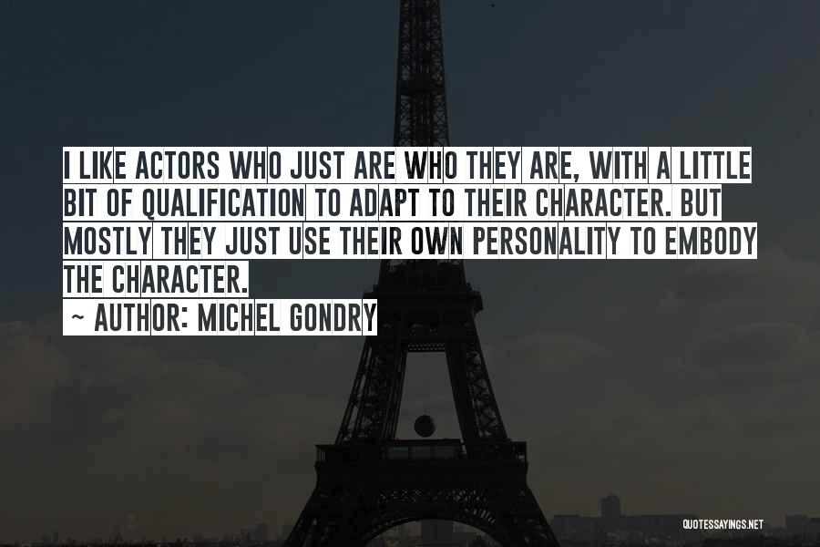 Michel Gondry Quotes: I Like Actors Who Just Are Who They Are, With A Little Bit Of Qualification To Adapt To Their Character.