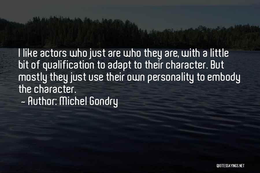 Michel Gondry Quotes: I Like Actors Who Just Are Who They Are, With A Little Bit Of Qualification To Adapt To Their Character.