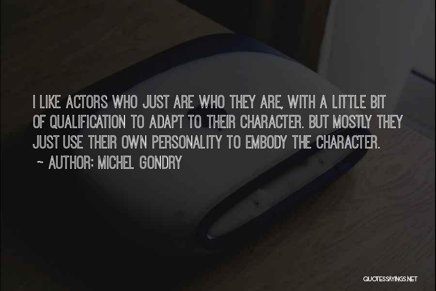 Michel Gondry Quotes: I Like Actors Who Just Are Who They Are, With A Little Bit Of Qualification To Adapt To Their Character.